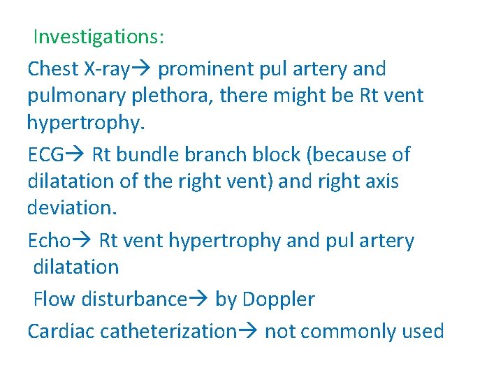 Investigations: Chest X-ray prominent pul artery and pulmonary plethora, there might be Rt vent