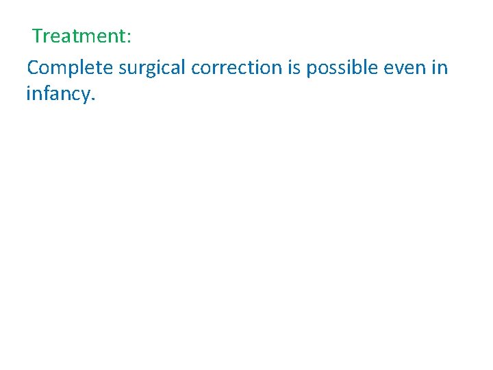 Treatment: Complete surgical correction is possible even in infancy. 