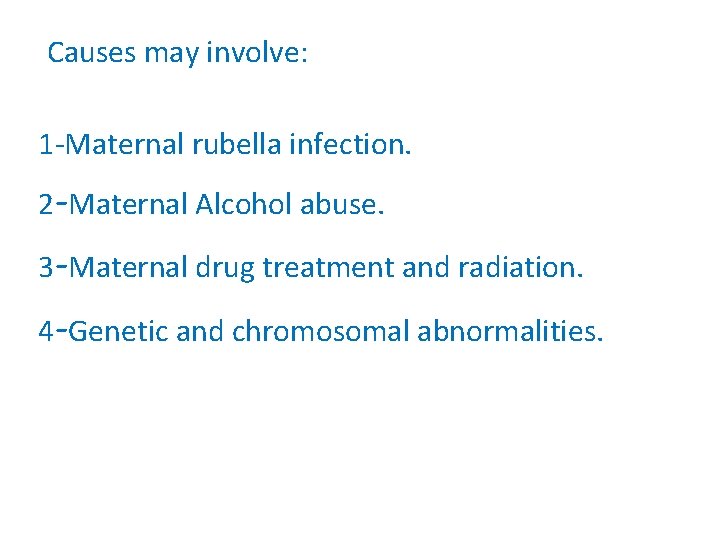 Causes may involve: 1 -Maternal rubella infection. 2 -Maternal Alcohol abuse. 3 -Maternal drug
