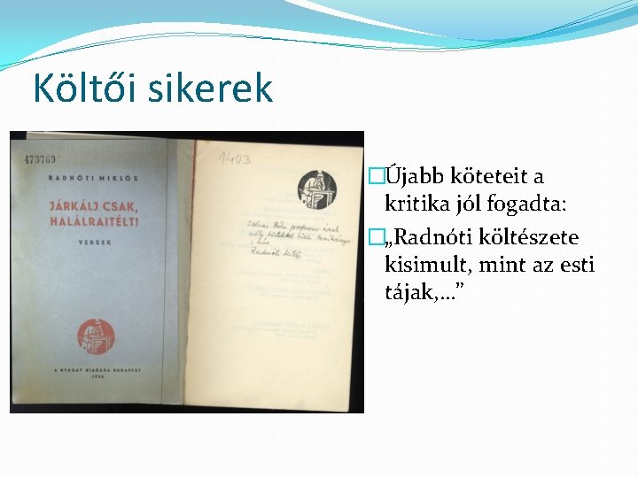 Költői sikerek �Újabb köteteit a kritika jól fogadta: �„Radnóti költészete kisimult, mint az esti