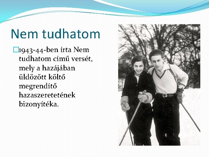 Nem tudhatom � 1943 -44 -ben írta Nem tudhatom című versét, mely a hazájában