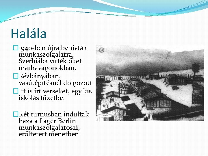 Halála � 1940 -ben újra behívták munkaszolgálatra, Szerbiába vitték őket marhavagonokban. �Rézbányában, vasútépítésnél dolgozott.