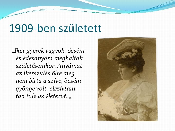 1909 -ben született „Iker gyerek vagyok, öcsém és édesanyám meghaltak születésemkor. Anyámat az ikerszülés