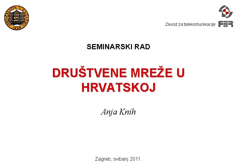 Zavod za telekomunikacije SEMINARSKI RAD DRUŠTVENE MREŽE U HRVATSKOJ Anja Knih Zagreb, svibanj 2011.