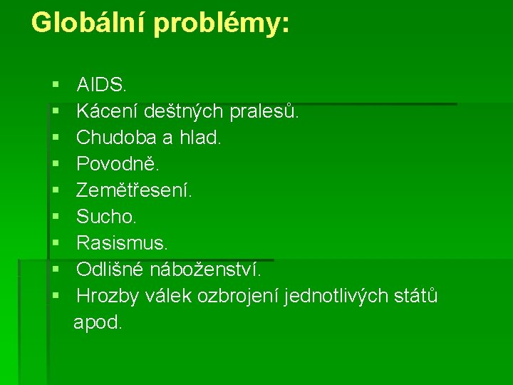 Globální problémy: § § § § § AIDS. Kácení deštných pralesů. Chudoba a hlad.