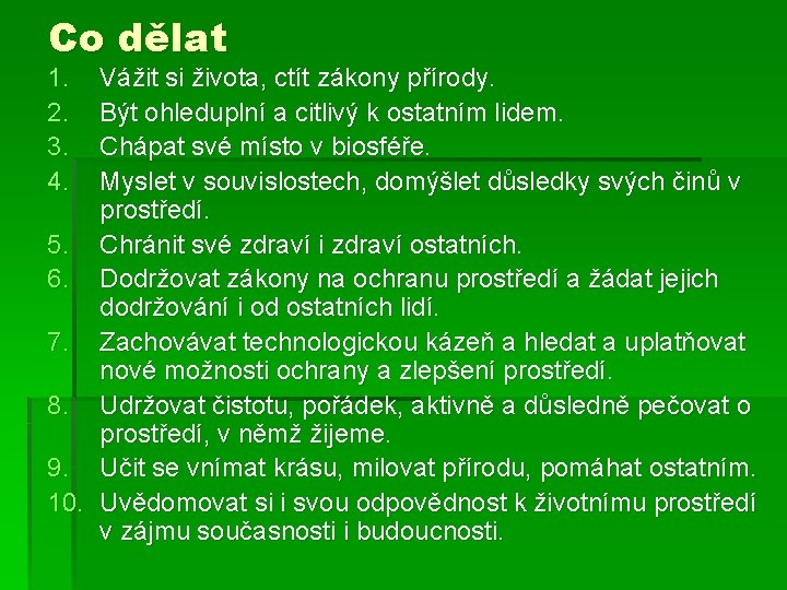 Co dělat 1. 2. 3. 4. Vážit si života, ctít zákony přírody. Být ohleduplní