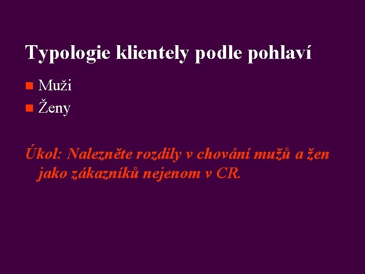 Typologie klientely podle pohlaví Muži n Ženy n Úkol: Nalezněte rozdíly v chování mužů