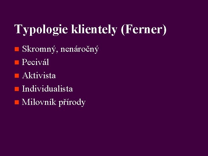 Typologie klientely (Ferner) Skromný, nenáročný n Pecivál n Aktivista n Individualista n Milovník přírody