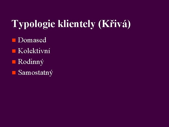 Typologie klientely (Křivá) Domased n Kolektivní n Rodinný n Samostatný n 