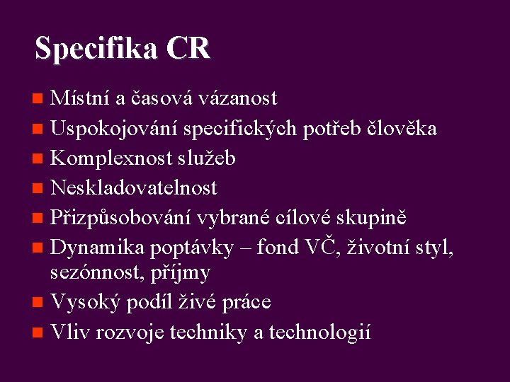 Specifika CR Místní a časová vázanost n Uspokojování specifických potřeb člověka n Komplexnost služeb