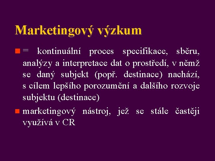 Marketingový výzkum n= kontinuální proces specifikace, sběru, analýzy a interpretace dat o prostředí, v