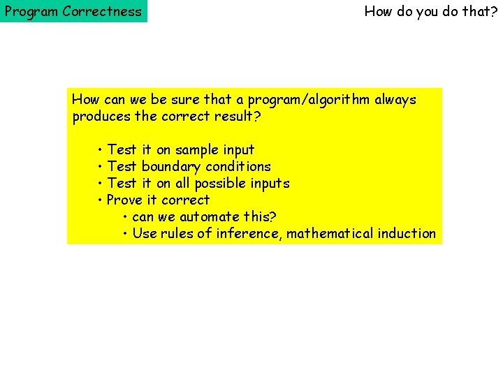 Program Correctness How do you do that? How can we be sure that a