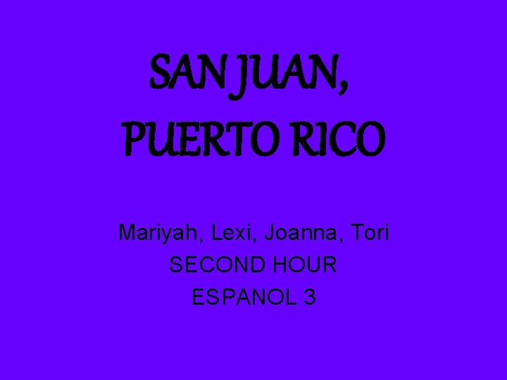 SAN JUAN, PUERTO RICO Mariyah, Lexi, Joanna, Tori SECOND HOUR ESPANOL 3 