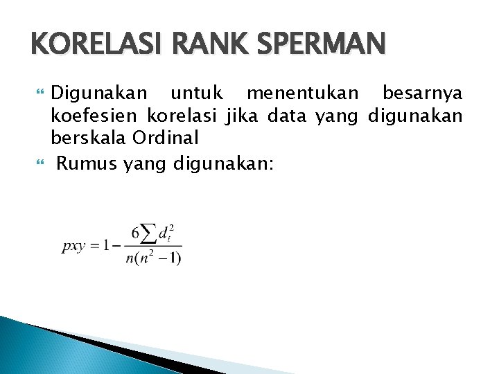 KORELASI RANK SPERMAN Digunakan untuk menentukan besarnya koefesien korelasi jika data yang digunakan berskala