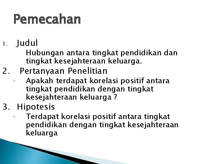 Pemecahan Judul 1. 2. Hubungan antara tingkat pendidikan dan tingkat kesejahteraan keluarga. ◦ Pertanyaan