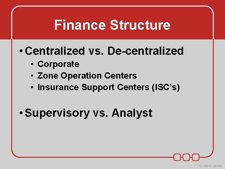 Finance Structure • Centralized vs. De-centralized • Corporate • Zone Operation Centers • Insurance Finance Structure • Centralized vs. De-centralized • Corporate • Zone Operation Centers • Insurance