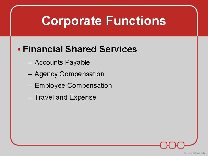 Corporate Functions • Financial Shared Services – Accounts Payable – Agency Compensation – Employee Corporate Functions • Financial Shared Services – Accounts Payable – Agency Compensation – Employee