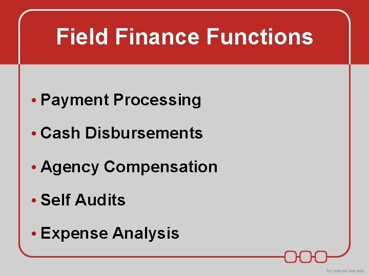 Field Finance Functions • Payment Processing • Cash Disbursements • Agency Compensation • Self Field Finance Functions • Payment Processing • Cash Disbursements • Agency Compensation • Self
