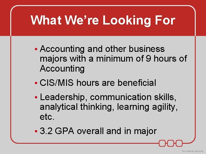 What We’re Looking For • Accounting and other business majors with a minimum of What We’re Looking For • Accounting and other business majors with a minimum of
