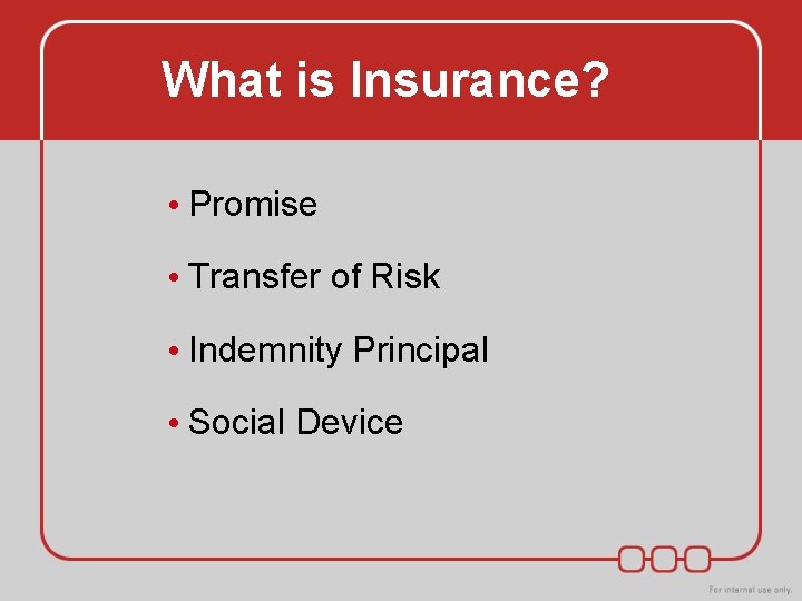 What is Insurance? • Promise • Transfer of Risk • Indemnity Principal • Social What is Insurance? • Promise • Transfer of Risk • Indemnity Principal • Social