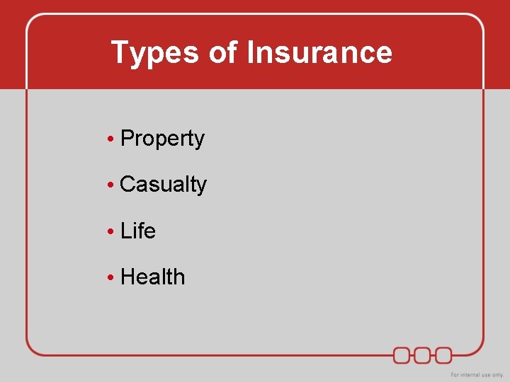 Types of Insurance • Property • Casualty • Life • Health Types of Insurance • Property • Casualty • Life • Health