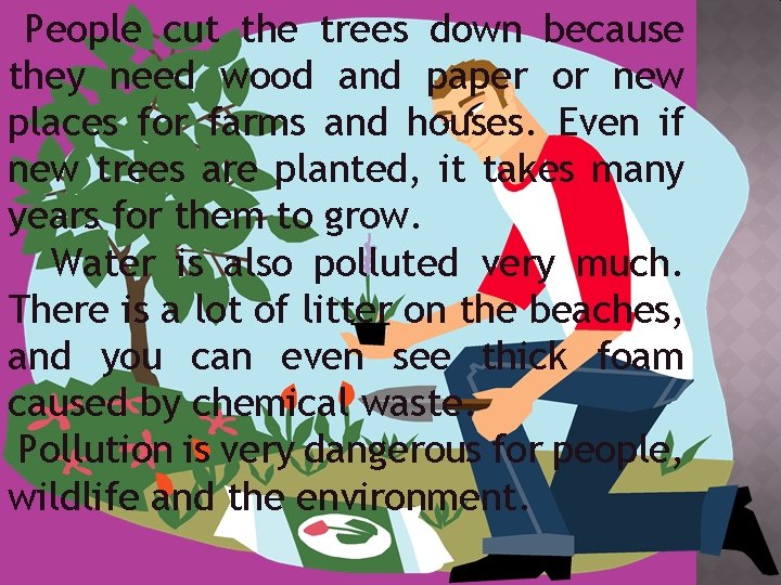 People cut the trees down because they need wood and paper or new places