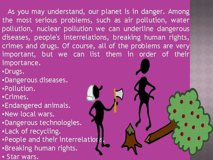 As you may understand, our planet is in danger. Among the most serious problems,