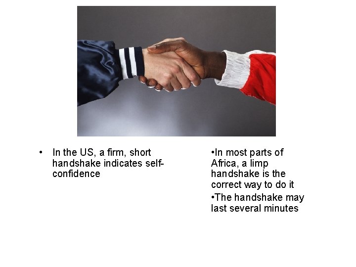  • In the US, a firm, short handshake indicates selfconfidence • In most
