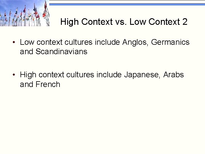 High Context vs. Low Context 2 • Low context cultures include Anglos, Germanics and