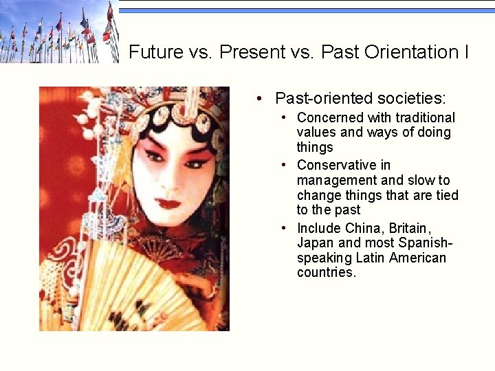 Future vs. Present vs. Past Orientation I • Past-oriented societies: • Concerned with traditional