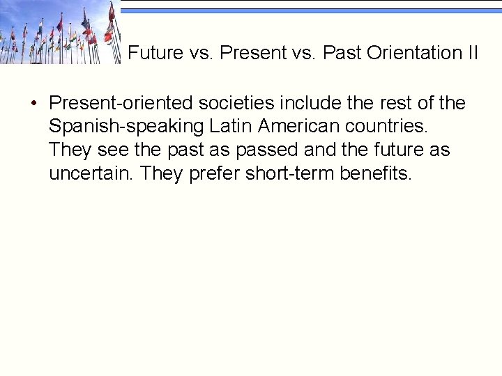 Future vs. Present vs. Past Orientation II • Present-oriented societies include the rest of