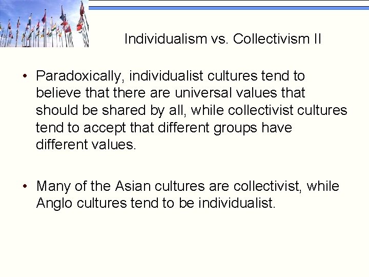 Individualism vs. Collectivism II • Paradoxically, individualist cultures tend to believe that there are