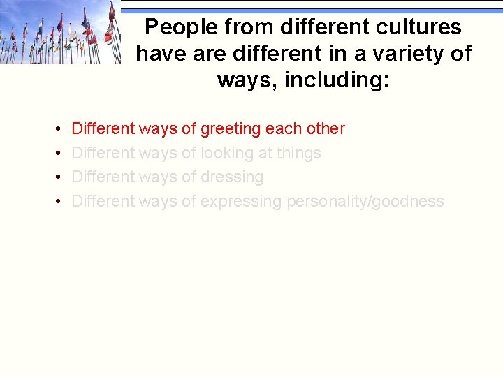 People from different cultures have are different in a variety of ways, including: •