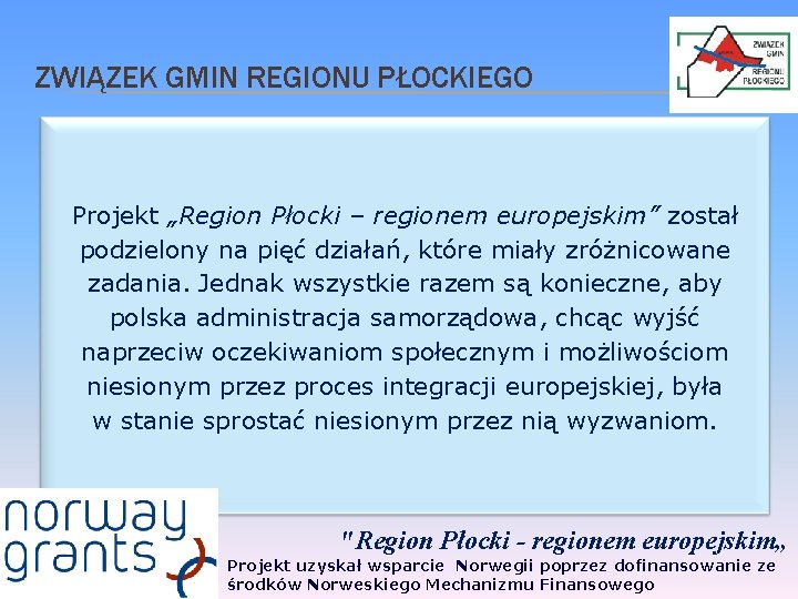 ZWIĄZEK GMIN REGIONU PŁOCKIEGO Projekt „Region Płocki – regionem europejskim” został podzielony na pięć ZWIĄZEK GMIN REGIONU PŁOCKIEGO Projekt „Region Płocki – regionem europejskim” został podzielony na pięć