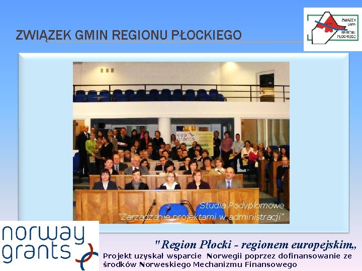 ZWIĄZEK GMIN REGIONU PŁOCKIEGO Studia Podyplomowe ”Zarządzanie projektami w administracji” "Region Płocki - regionem