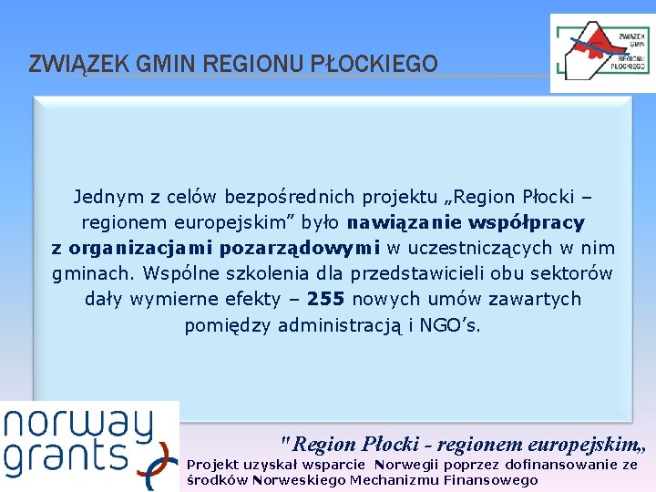 ZWIĄZEK GMIN REGIONU PŁOCKIEGO Jednym z celów bezpośrednich projektu „Region Płocki – regionem europejskim” ZWIĄZEK GMIN REGIONU PŁOCKIEGO Jednym z celów bezpośrednich projektu „Region Płocki – regionem europejskim”