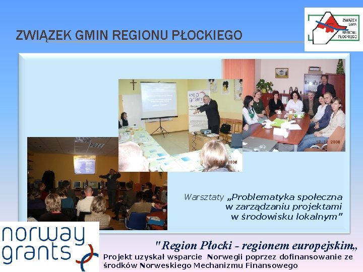 ZWIĄZEK GMIN REGIONU PŁOCKIEGO Warsztaty „Problematyka społeczna w zarządzaniu projektami w środowisku lokalnym” "Region