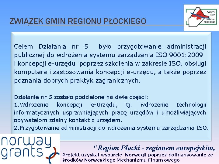 ZWIĄZEK GMIN REGIONU PŁOCKIEGO Celem Działania nr 5 było przygotowanie administracji publicznej do wdrożenia