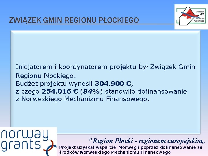 ZWIĄZEK GMIN REGIONU PŁOCKIEGO Inicjatorem i koordynatorem projektu był Związek Gmin Regionu Płockiego. Budżet