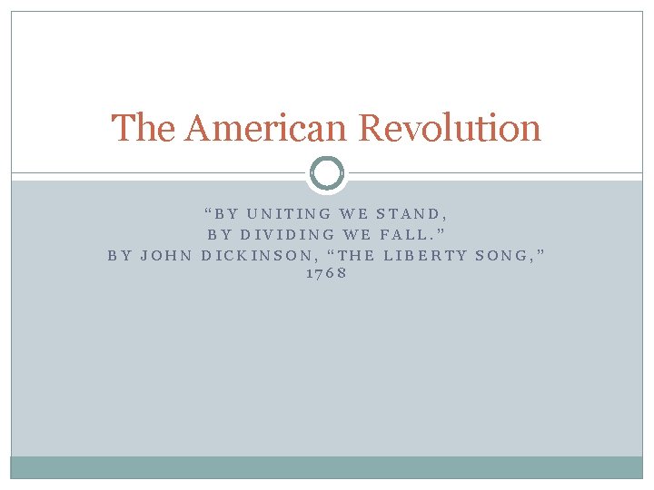 The American Revolution “BY UNITING WE STAND, BY DIVIDING WE FALL. ” BY JOHN