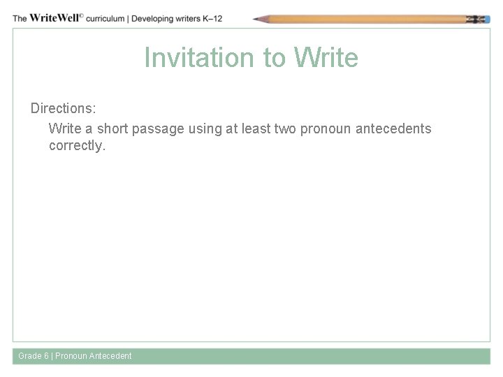 Invitation to Write Directions: Write a short passage using at least two pronoun antecedents