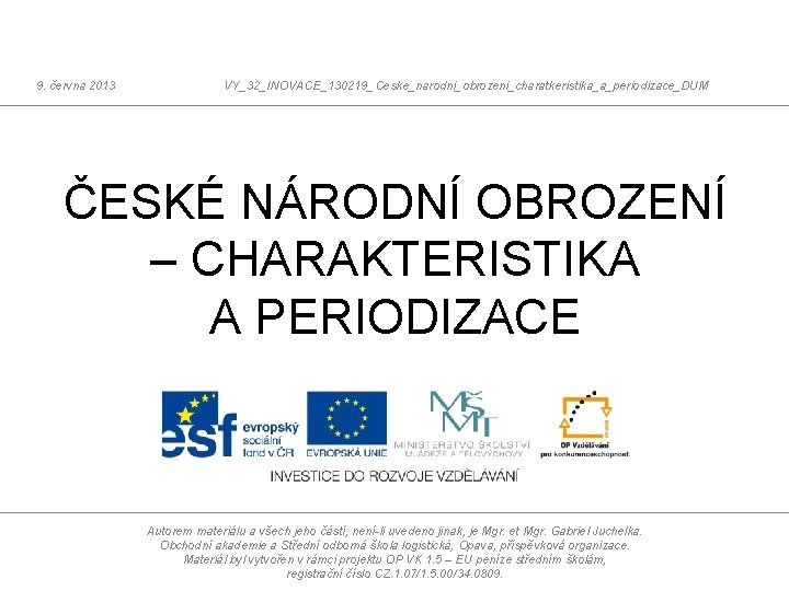 9. června 2013 VY_32_INOVACE_130219_Ceske_narodni_obrozeni_charatkeristika_a_periodizace_DUM ČESKÉ NÁRODNÍ OBROZENÍ – CHARAKTERISTIKA A PERIODIZACE Autorem materiálu a