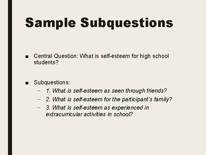 Sample Subquestions ■ Central Question: What is self-esteem for high school students? ■ Subquestions: