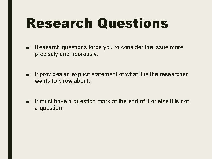 Research Questions ■ Research questions force you to consider the issue more precisely and