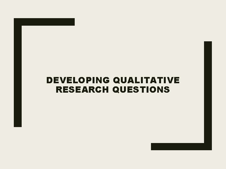 DEVELOPING QUALITATIVE RESEARCH QUESTIONS 