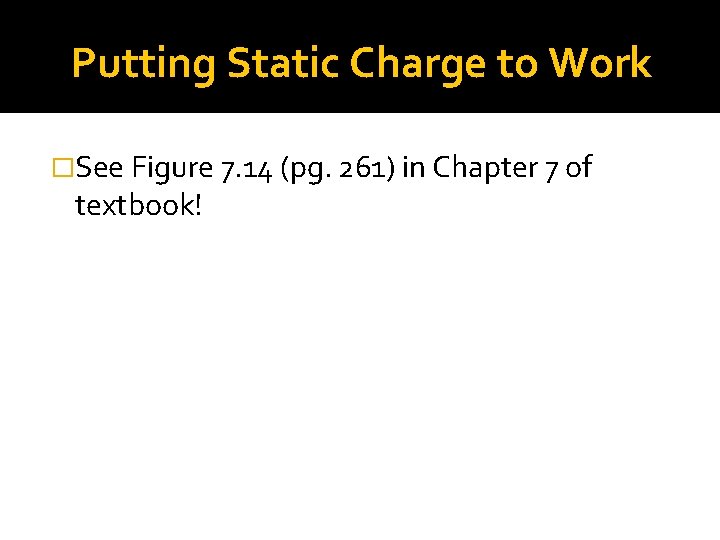 Putting Static Charge to Work �See Figure 7. 14 (pg. 261) in Chapter 7