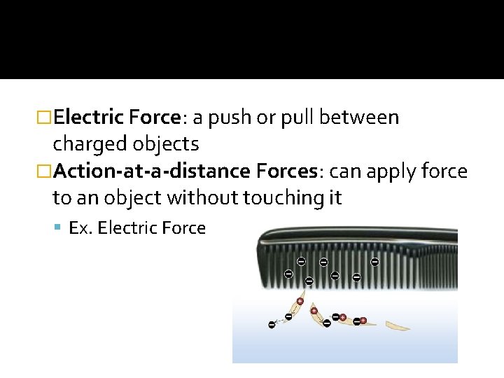 �Electric Force: a push or pull between charged objects �Action-at-a-distance Forces: can apply force