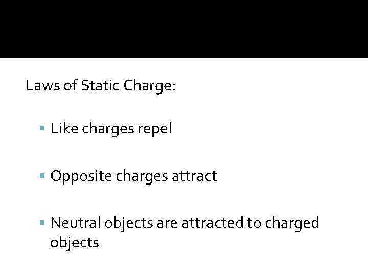Laws of Static Charge: Like charges repel Opposite charges attract Neutral objects are attracted