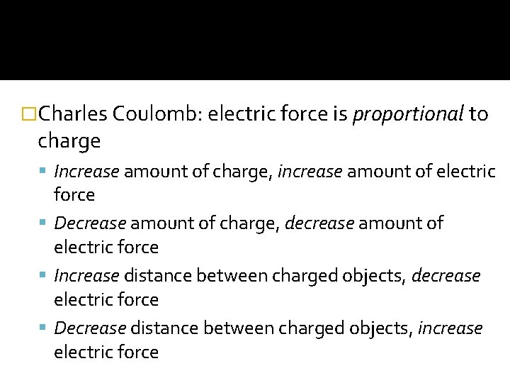 �Charles Coulomb: electric force is proportional to charge Increase amount of charge, increase amount