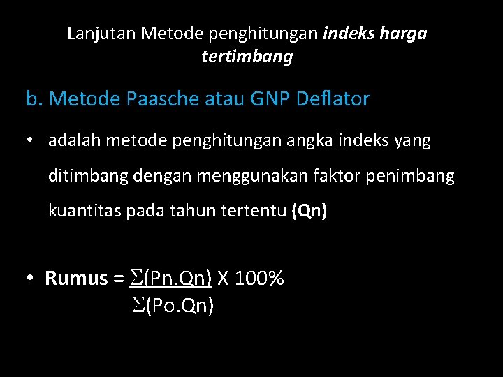 Lanjutan Metode penghitungan indeks harga tertimbang b. Metode Paasche atau GNP Deflator • adalah